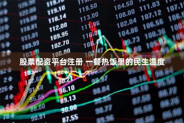 股票配资平台注册 一餐热饭里的民生温度